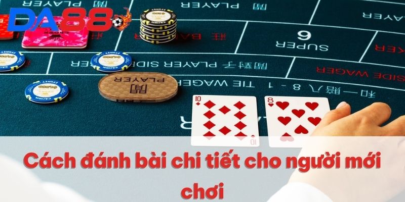 Baccarat DA88 | Sòng Bạc Uy Tín Số 1 Khu Vực Châu Á 2025 3 Cách đánh bài chi tiết cho người mới chơi