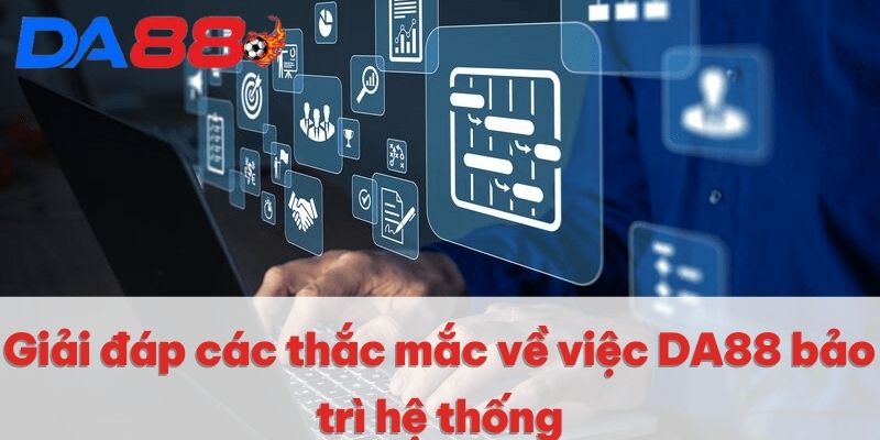 DA88 Bảo Trì | Nguyên Nhân Và Lý Do Nhà Cái Thực Hiện 4 Giải đáp các thắc mắc về việc DA88 bảo trì hệ thống