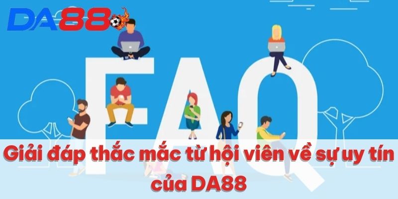 Giải đáp thắc mắc từ hội viên - DA88 có uy tín không?