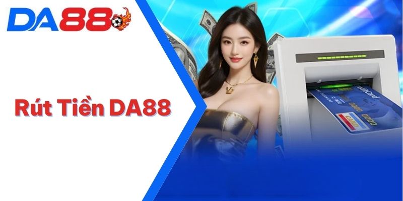Rút Tiền DA88 | Cách Thức Giao Dịch Siêu Tốc Trong 1 Phút 2 Rút tiền DA88