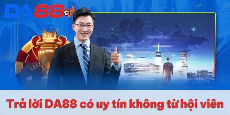 Trả lời DA88 có uy tín không từ hội viên